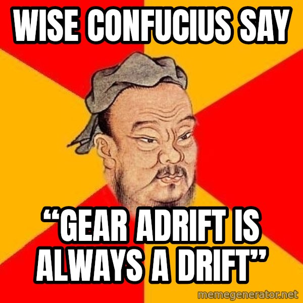 Wise Confucius meme: Wise Confucius Say / “Gear Adrift is Always a Drift”