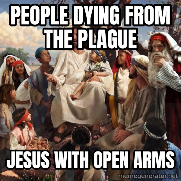 storytime jesus meme: People dying from the plague / Jesus with open arms