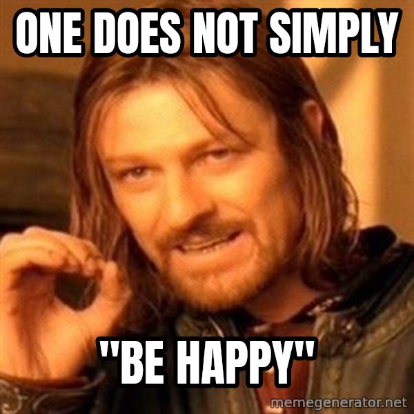 One Does Not Simply meme: one does not simply / "be happy"