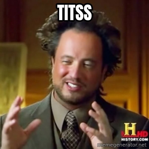 ancient alien guy meme: Titss