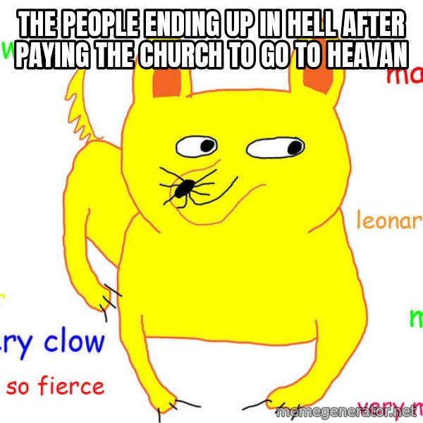 Grumpy Cat  meme: The people ending up in hell after paying the church to go to Heavan