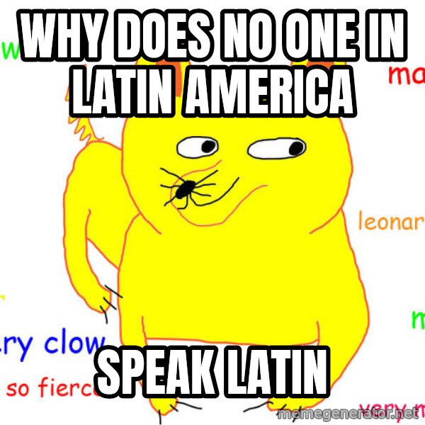 What If I Told You meme: Why does no one in Latin America / Speak Latin
