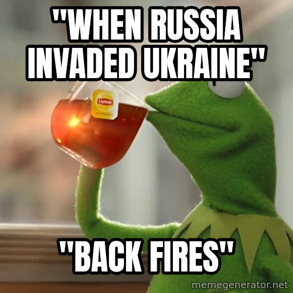 Kermit The Frog Drinking Tea meme: "When Russia Invaded Ukraine" / "Back Fires"
