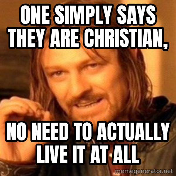 One Does Not Simply meme: One simply SAYS  they are Christian, / No need to actually live it at all