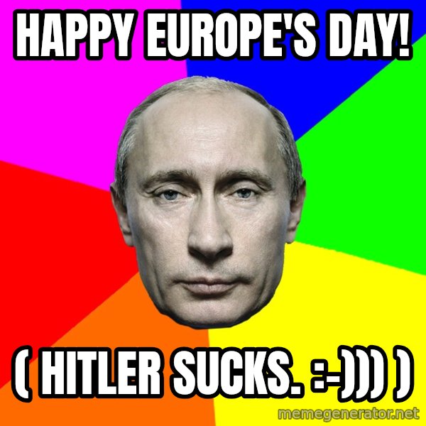 Putin Says meme: Happy Europe's day! / ( Hitler sucks. :-))) )