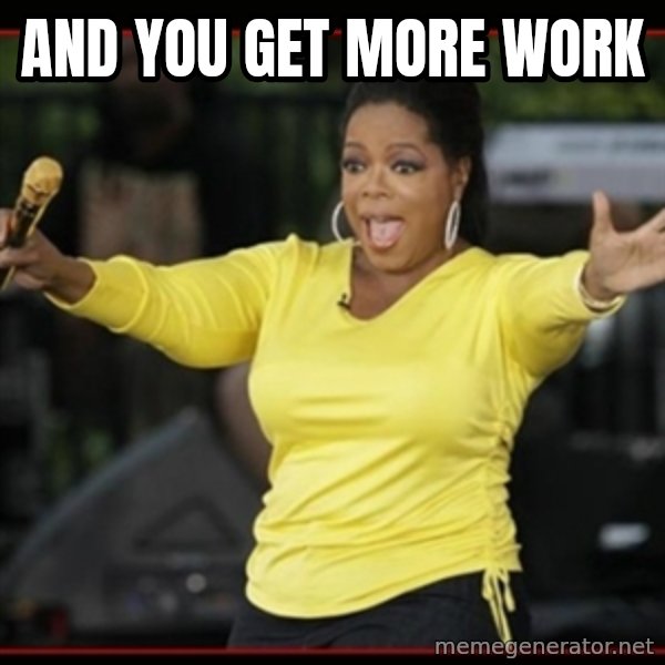 Overly-Excited Oprah!!!  meme: and you get more work