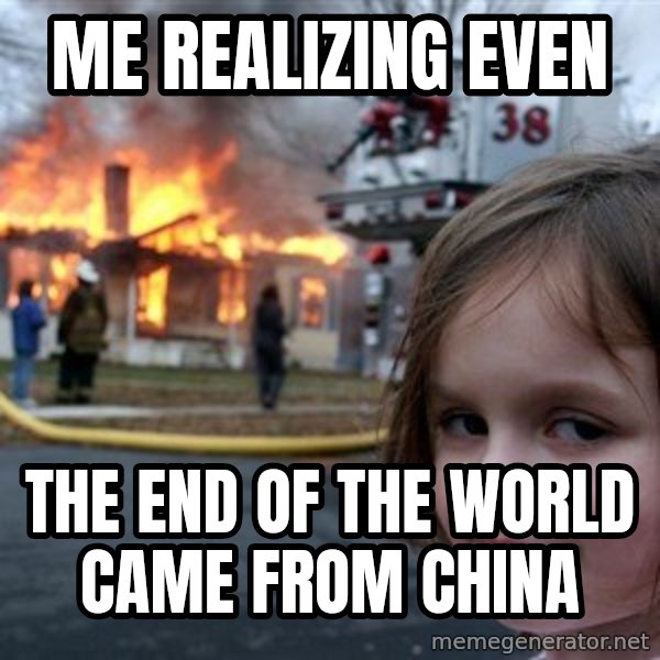 Disaster Girl meme: Me realizing even / the end of the world came from china