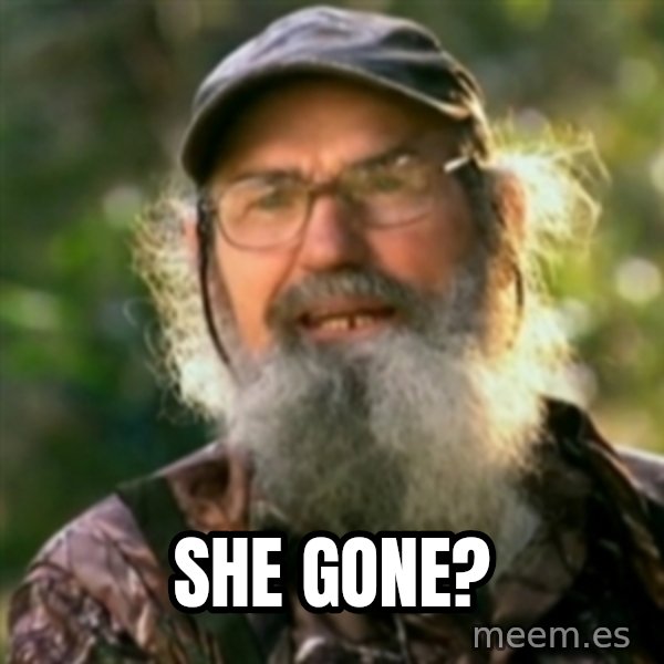 Duck Dynasty - Uncle Si  meme: SHE GONE?
