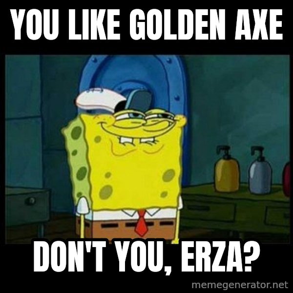 Don't you, Squidward? meme: You like Golden Axe / Don't you, Erza?