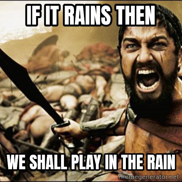 This Is Sparta Meme meme: IF IT RAINS THEN / WE SHALL PLAY IN THE RAIN