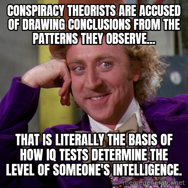 Willy Wonka meme: Conspiracy theorists are accused of drawing conclusions from the patterns they observe... / that is literally the basis of how IQ tests determine the level of someone's intelligence.