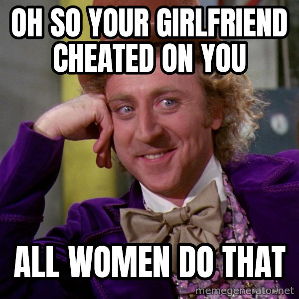 Willy Wonka meme: Oh so your Girlfriend Cheated on you / All women do that