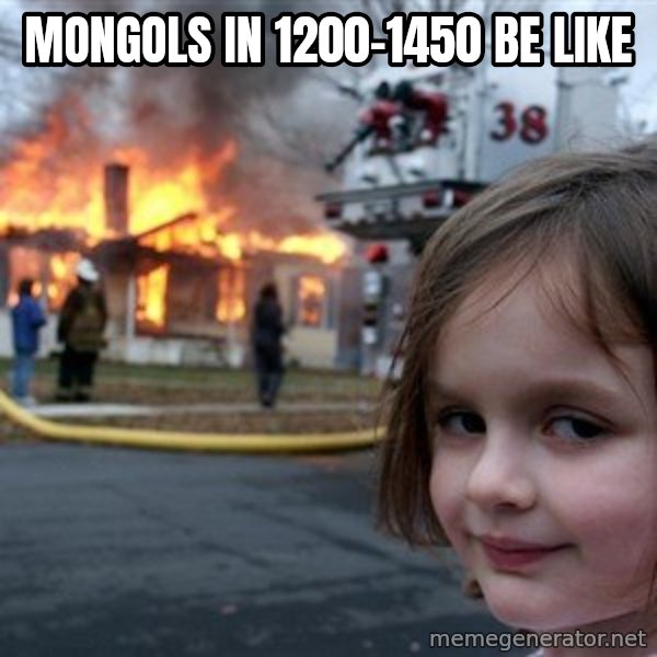 Disaster Girl meme: Mongols in 1200-1450 be like