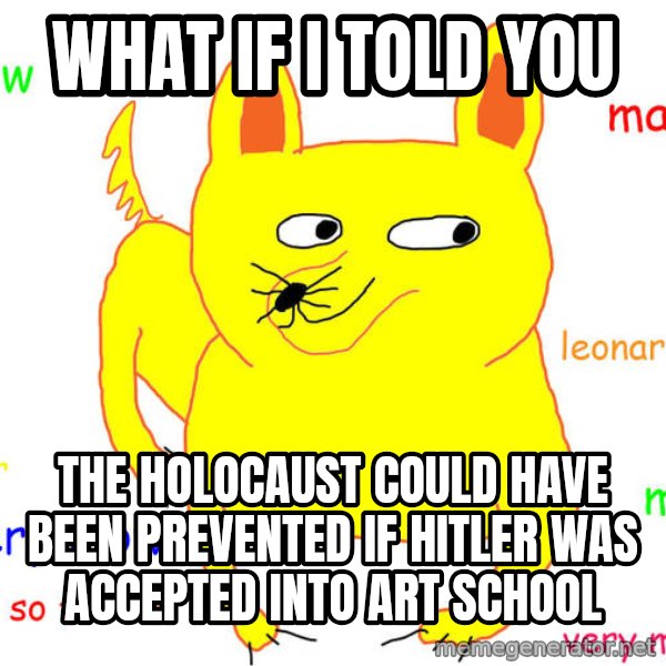 What If I Told You meme: What if I told you / The holocaust could have been prevented if Hitler was accepted into art school
