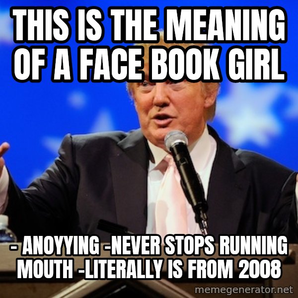 Annoying Facebook Girl meme: This is the meaning of a face book girl / - Anoyying -Never stops running mouth -literally is from 2008