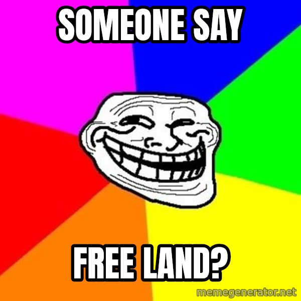Trollface meme: Someone say / free land?