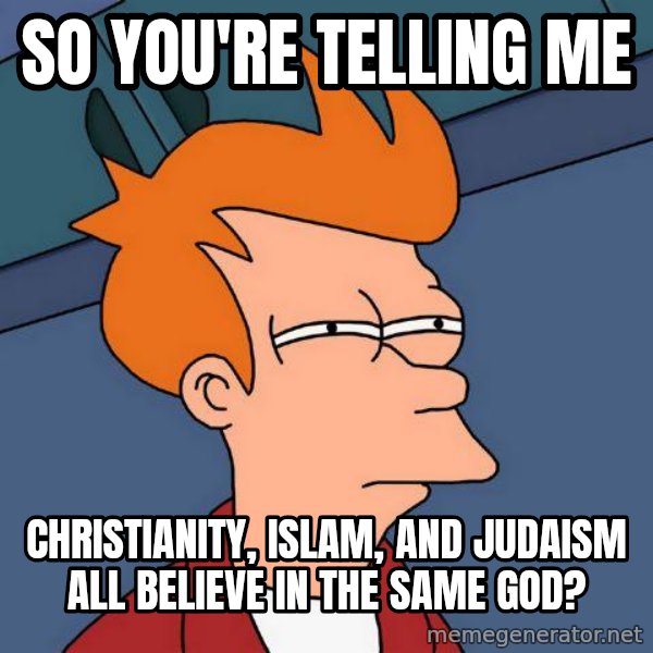 Futurama Fry meme: so you're telling me / christianity, islam, and judaism all believe in the same god?