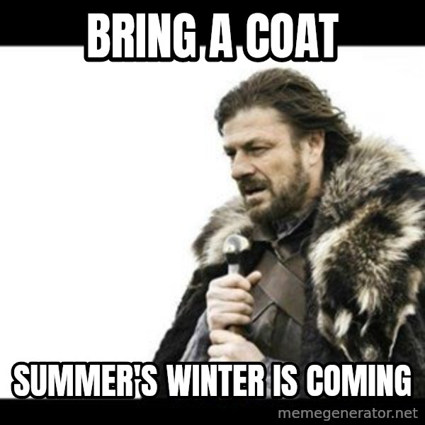 Winter is Coming meme: Bring a coat / summer's winter is coming