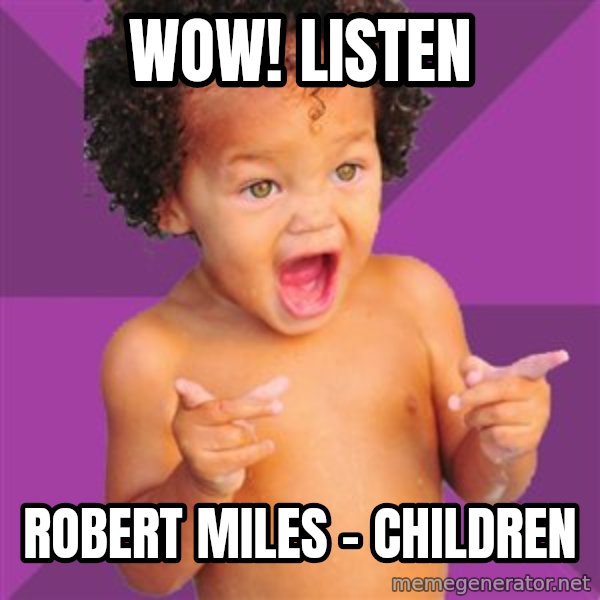 Baby $wag meme: Wow! Listen / Robert Miles - Children