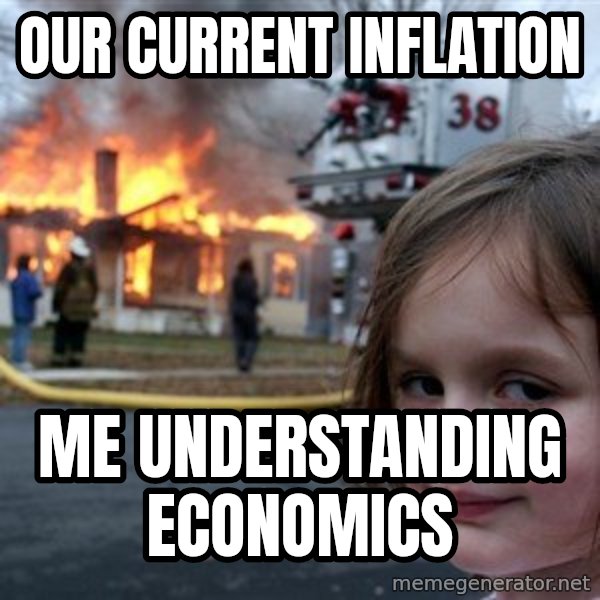 Disaster Girl meme: our current inflation / me understanding economics