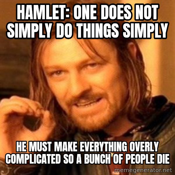 One Does Not Simply meme: hamlet: one does not simply do things simply / he must make everything overly complicated so a bunch of people die