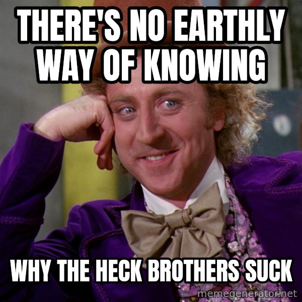 Willy Wonka meme: There's no earthly way of knowing / WHY THE HECK BROTHERS SUCK