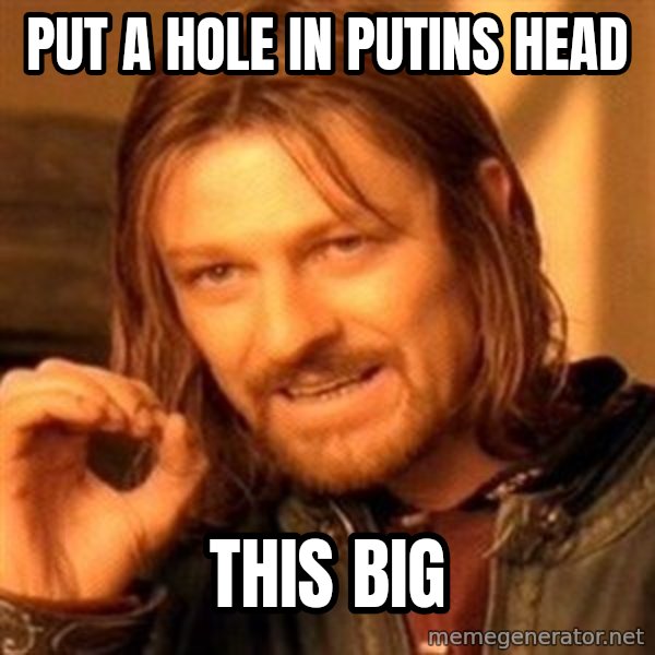 One Does Not Simply meme: Put a hole in putins head / This big