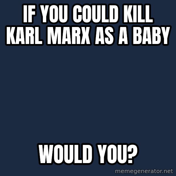 Blank Black meme: If you could kill Karl Marx as a baby / would you?