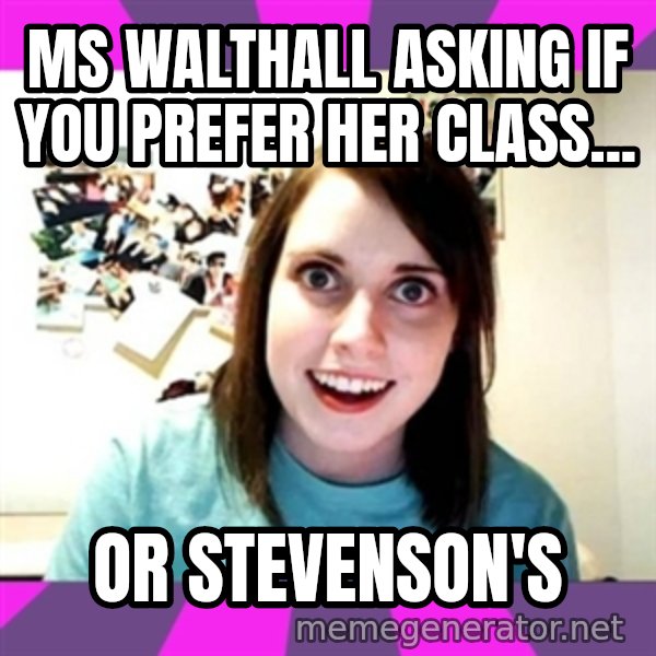 crazy girlfriend meme heh meme: Ms Walthall asking if you prefer her class... / or Stevenson's