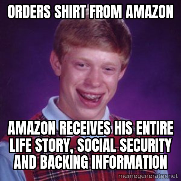 Bad Luck Brian meme: Orders shirt from Amazon / Amazon receives his entire life story, social security and backing information