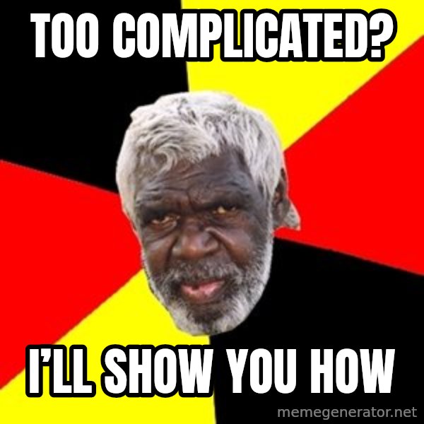 Aboriginal meme: Too complicated? / I’ll show you how