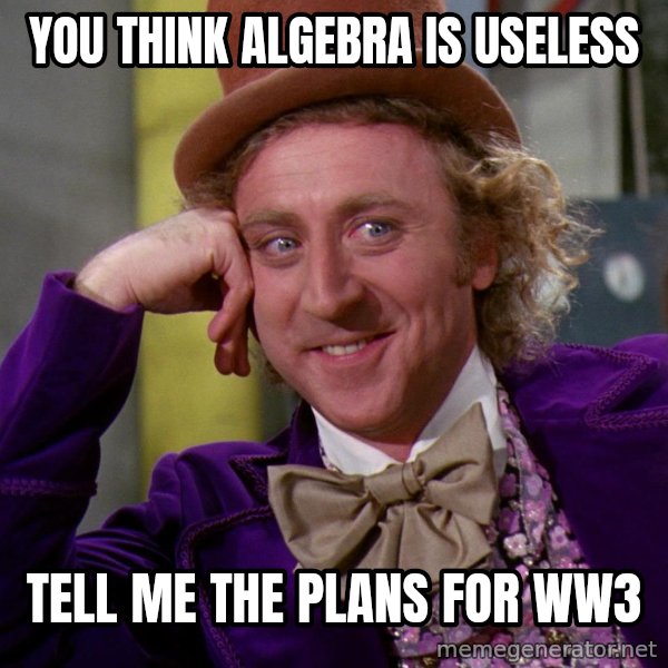 Willy Wonka meme: You think Algebra is useless / Tell me the plans for WW3