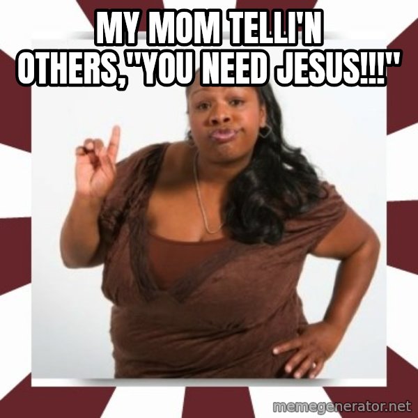 Sassy Black Woman meme: My Mom Telli'n Others,"You Need Jesus!!!"