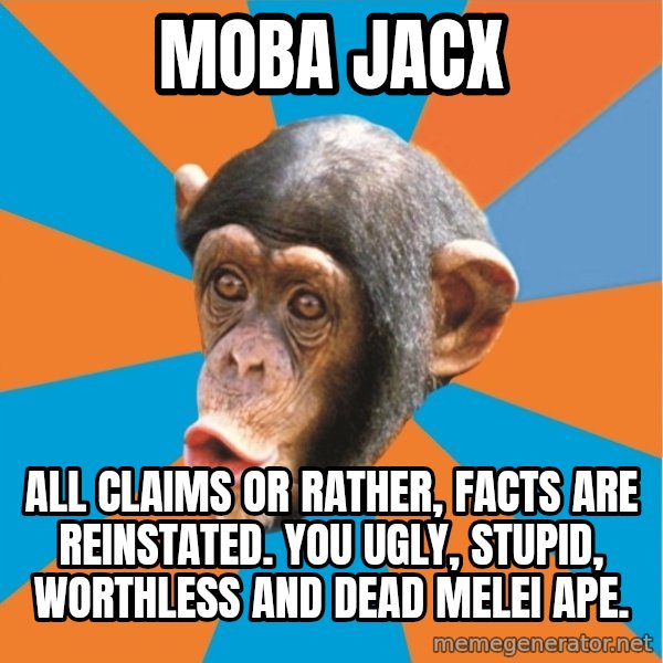 Stupid Monkey meme: Moba jacx / All claims or rather, facts are reinstated. You ugly, stupid, worthless and dead melei ape.