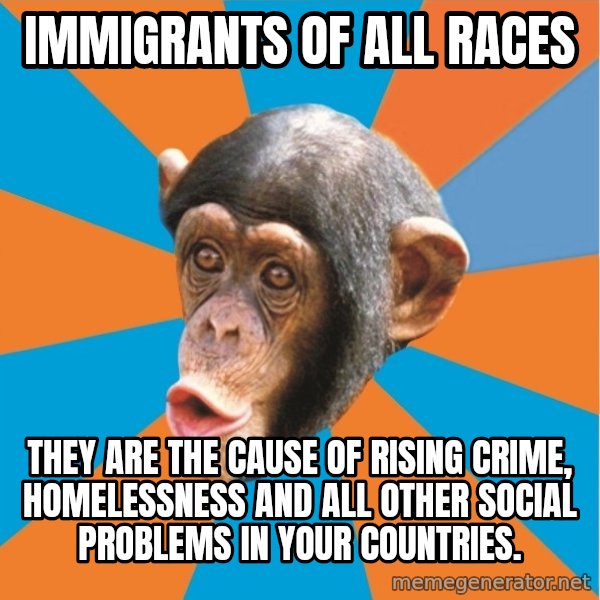 Stupid Monkey meme: Immigrants of all races / They are the cause of rising crime, homelessness and all other social problems in your countries.