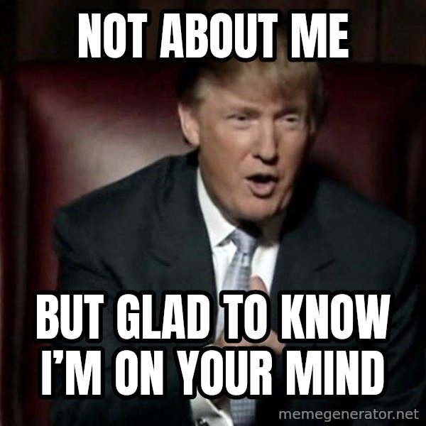 Donald Trump meme: Not about me / But glad to know I’m on your mind