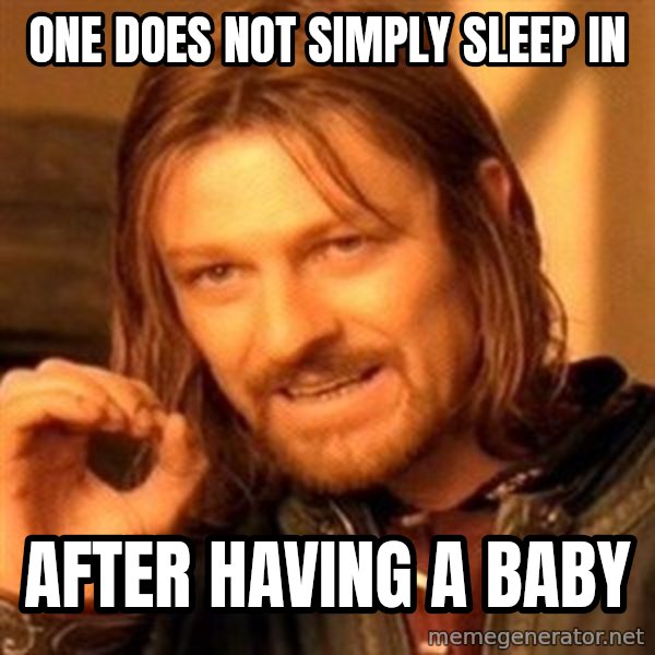 One Does Not Simply meme: one does not simply sleep in / after having a baby