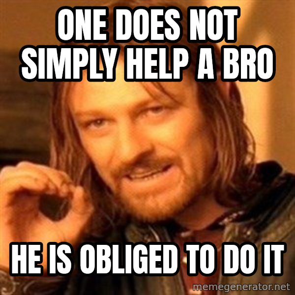 One Does Not Simply meme: One does not simply help a bro / He is obliged to do it