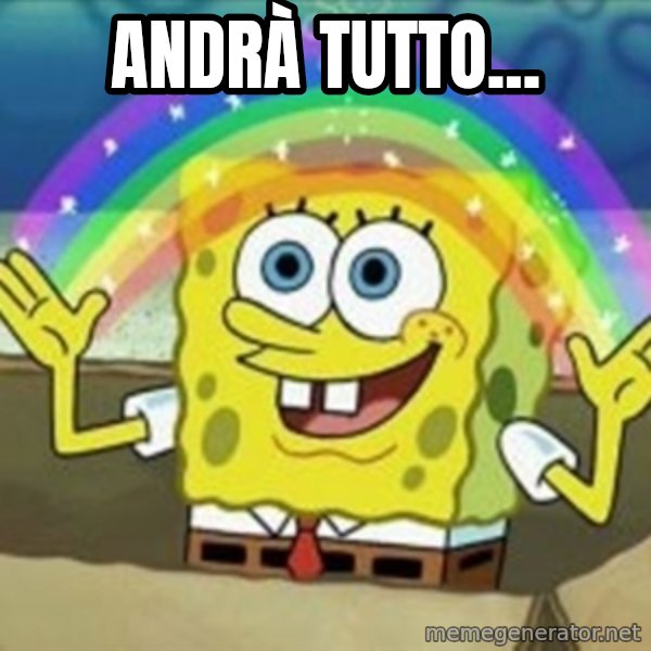 Spongebob meme: ANDRÀ TUTTO...