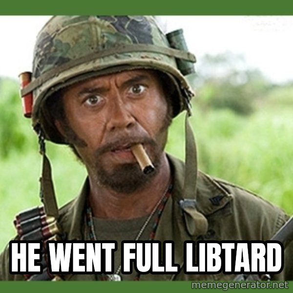 went full retard meme: He went full libtard