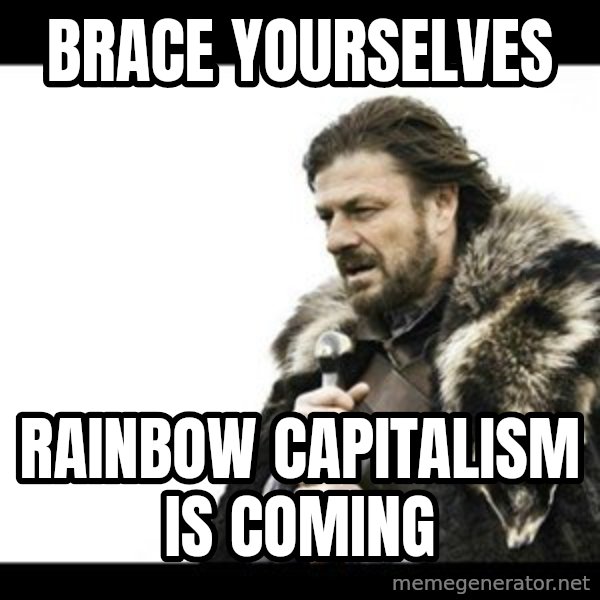 Winter is Coming meme: Brace Yourselves / Rainbow Capitalism is coming