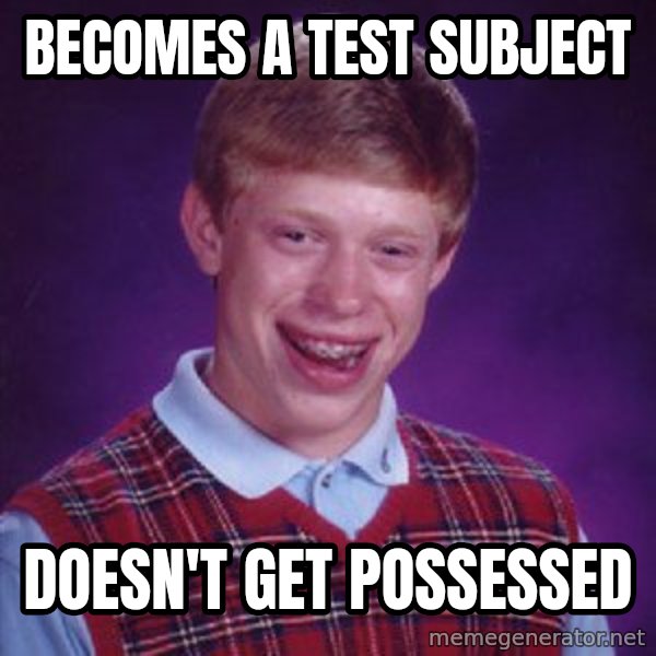 Bad Luck Brian meme: Becomes a test subject / doesn't get possessed