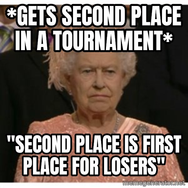 Unimpressed Queen meme: *Gets second place in a tournament* / "Second place is first place for losers"