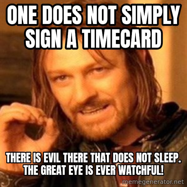 One Does Not Simply meme: one does not simply sign a timecard / there is evil there that does not sleep. the great eye is ever watchful!