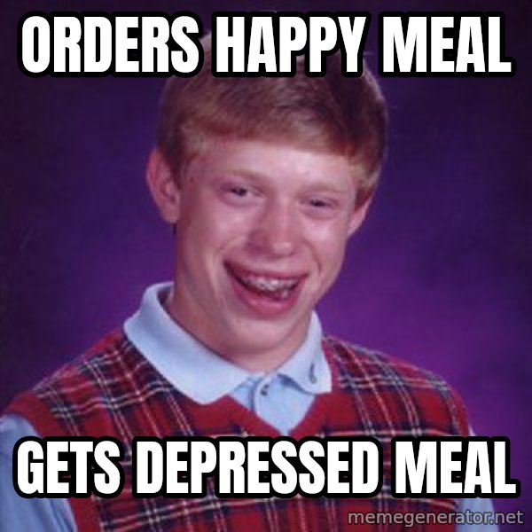 Bad Luck Brian meme: Orders happy meal / Gets depressed meal