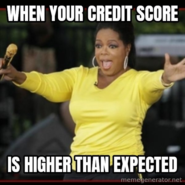 Overly-Excited Oprah!!!  meme: when your credit score / is higher than expected