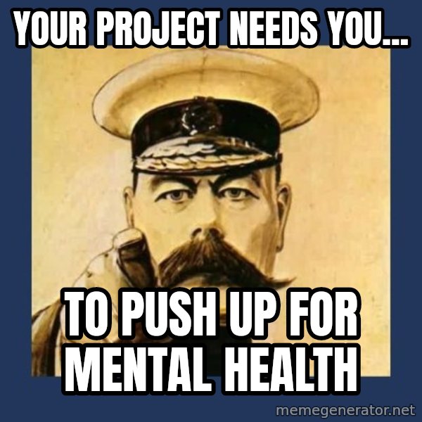 your country needs you meme: Your Project Needs you... / To push up for mental health