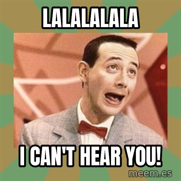 PEE WEE HERMAN meme: Lalalalala / I can't hear you!