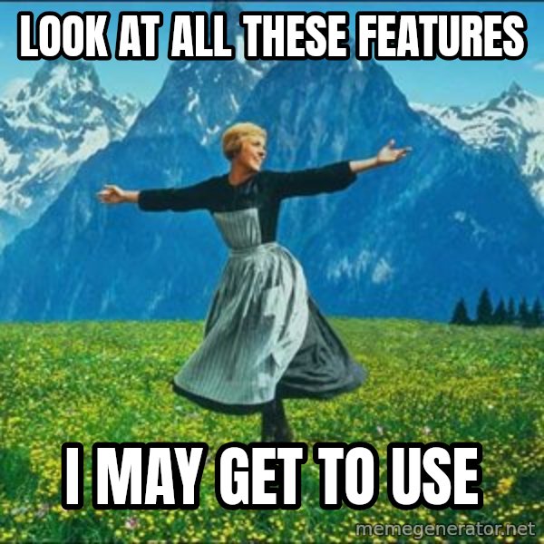 Look at all the things meme: Look at all these features / I may get to use