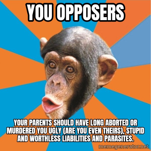 Stupid Monkey meme: you opposers / your parents should have long aborted or murdered you ugly (are you even theirs), stupid and worthless liabilities and parasites.